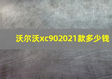 沃尔沃xc902021款多少钱