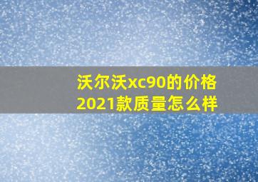 沃尔沃xc90的价格2021款质量怎么样