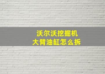 沃尔沃挖掘机大臂油缸怎么拆