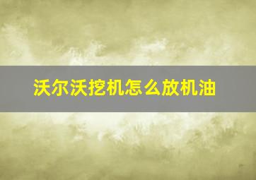 沃尔沃挖机怎么放机油