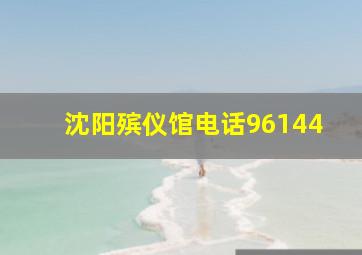 沈阳殡仪馆电话96144