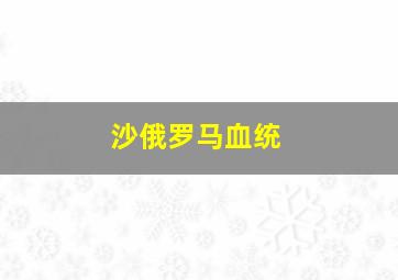 沙俄罗马血统