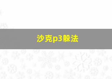 沙克p3躲法