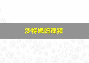 沙特媳妇视频