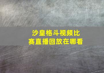 沙皇格斗视频比赛直播回放在哪看