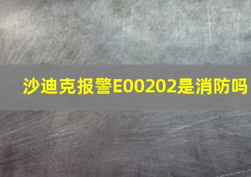 沙迪克报警E00202是消防吗