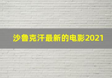 沙鲁克汗最新的电影2021