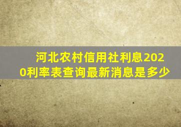 河北农村信用社利息2020利率表查询最新消息是多少