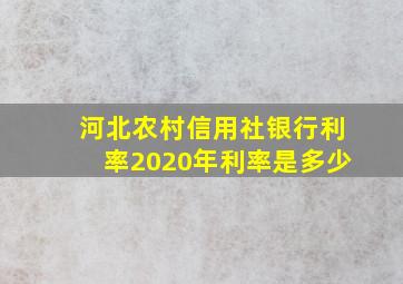 河北农村信用社银行利率2020年利率是多少