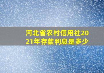 河北省农村信用社2021年存款利息是多少