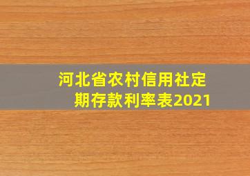 河北省农村信用社定期存款利率表2021