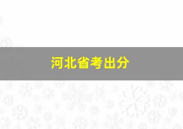 河北省考出分