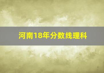 河南18年分数线理科