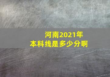 河南2021年本科线是多少分啊