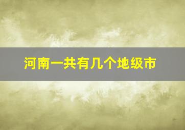 河南一共有几个地级市