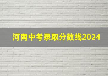 河南中考录取分数线2024