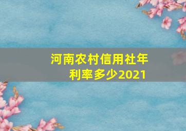 河南农村信用社年利率多少2021