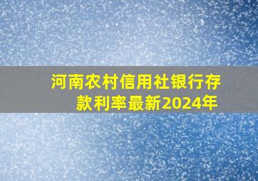 河南农村信用社银行存款利率最新2024年