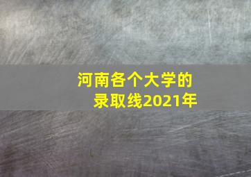 河南各个大学的录取线2021年