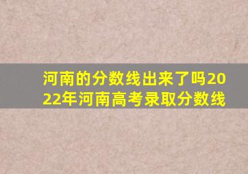 河南的分数线出来了吗2022年河南高考录取分数线