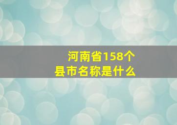 河南省158个县市名称是什么