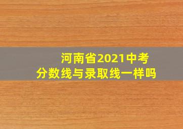 河南省2021中考分数线与录取线一样吗