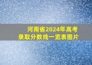 河南省2024年高考录取分数线一览表图片