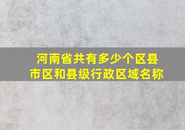 河南省共有多少个区县市区和县级行政区域名称