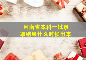 河南省本科一批录取结果什么时候出来