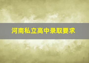 河南私立高中录取要求