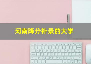 河南降分补录的大学