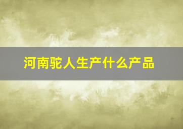 河南驼人生产什么产品