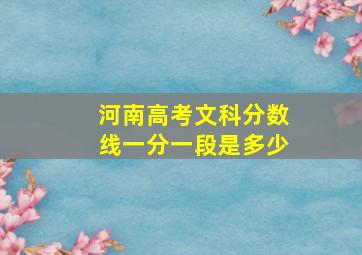 河南高考文科分数线一分一段是多少