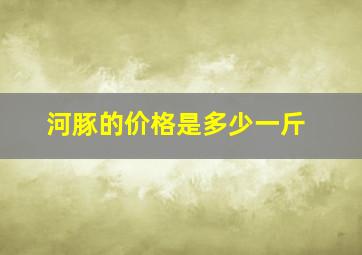 河豚的价格是多少一斤