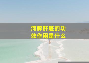 河豚肝脏的功效作用是什么