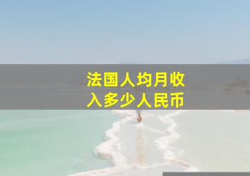 法国人均月收入多少人民币