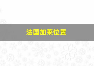 法国加莱位置