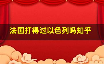 法国打得过以色列吗知乎