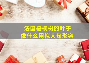 法国梧桐树的叶子像什么用拟人句形容