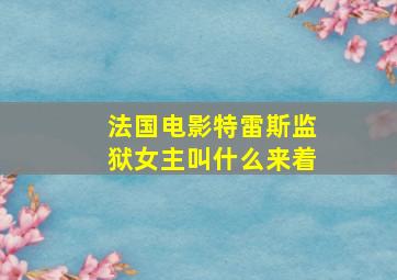 法国电影特雷斯监狱女主叫什么来着