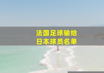 法国足球输给日本球员名单