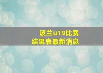 波兰u19比赛结果表最新消息