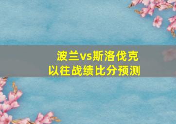 波兰vs斯洛伐克以往战绩比分预测