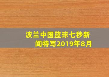 波兰中国篮球七秒新闻特写2019年8月