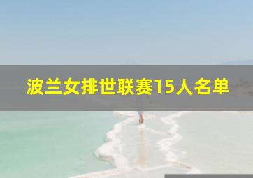 波兰女排世联赛15人名单