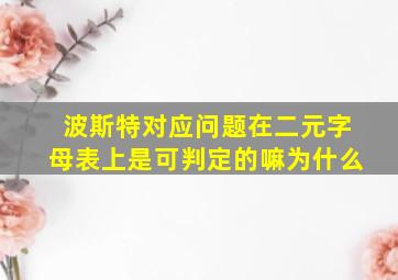 波斯特对应问题在二元字母表上是可判定的嘛为什么