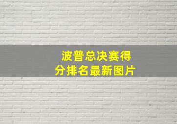 波普总决赛得分排名最新图片