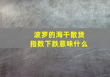 波罗的海干散货指数下跌意味什么