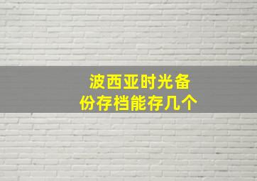 波西亚时光备份存档能存几个