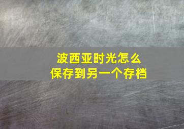 波西亚时光怎么保存到另一个存档